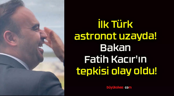 İlk Türk astronot uzayda! Bakan Fatih Kacır’ın tepkisi olay oldu!
