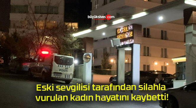 Eski sevgilisi tarafından silahla vurulan kadın hayatını kaybetti!