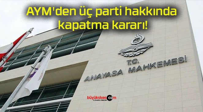 AYM’den üç parti hakkında kapatma kararı!