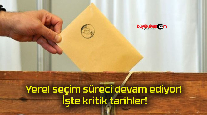 Yerel seçim süreci devam ediyor! İşte kritik tarihler!