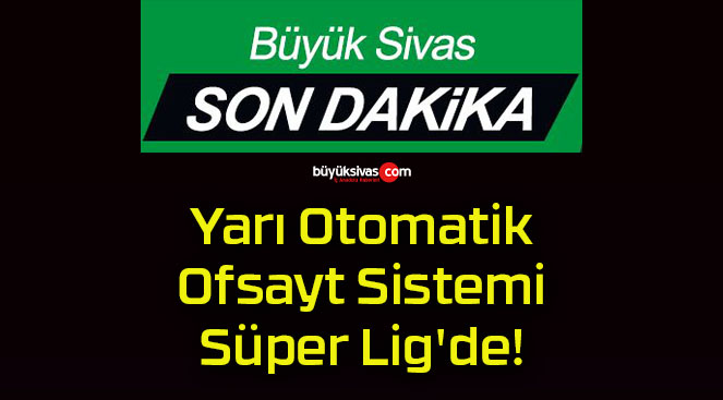 Yarı Otomatik Ofsayt Sistemi Süper Lig’de!