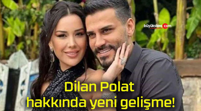 Dilan Polat hakkında yeni gelişme!