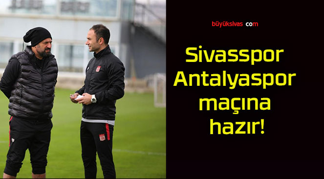 Sivasspor Antalyaspor maçına hazır!
