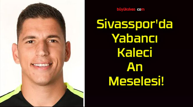 Sivasspor’da Yabancı Kaleci An Meselesi!