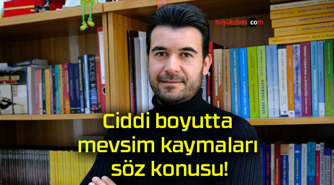 Ciddi boyutta mevsim kaymaları söz konusu!