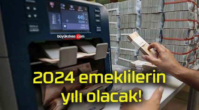 2024 emeklilerin yılı olacak!