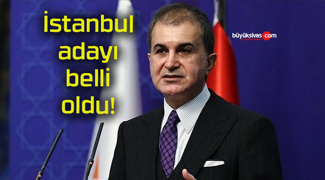 İstanbul adayı belli oldu!