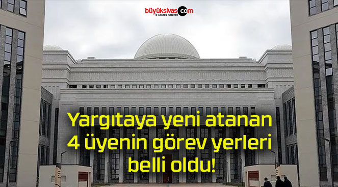 Yargıtaya yeni atanan 4 üyenin görev yerleri belli oldu!