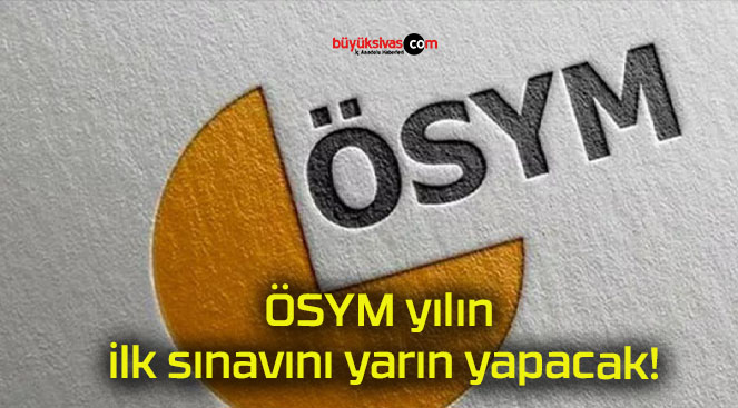 ÖSYM yılın ilk sınavını yarın yapacak!