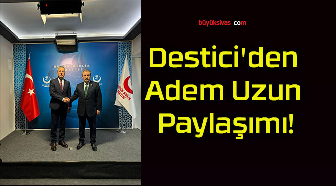 Destici’den Adem Uzun Paylaşımı!