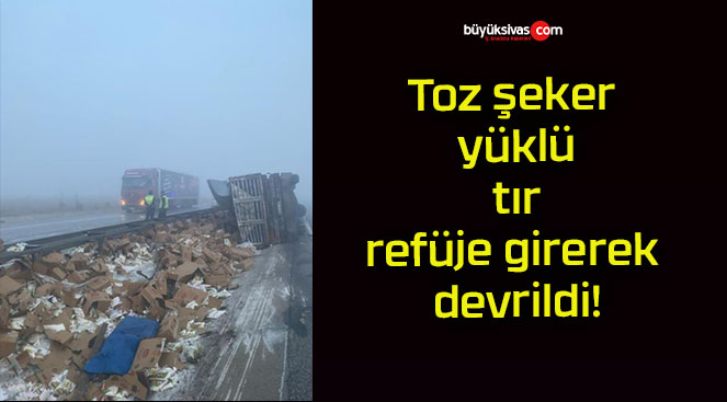 Toz şeker yüklü tır refüje girerek devrildi!