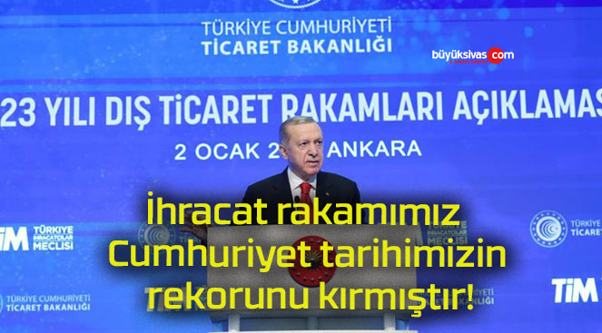İhracat rakamımız Cumhuriyet tarihimizin rekorunu kırmıştır!