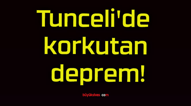 Tunceli’de korkutan deprem!