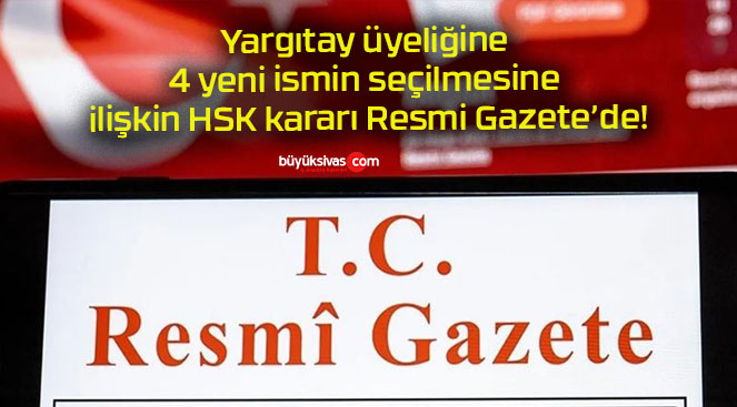 Yargıtay üyeliğine 4 yeni ismin seçilmesine ilişkin HSK kararı Resmi Gazete’de!