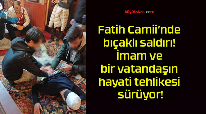 Fatih Camii’nde bıçaklı saldırı! İmam ve bir vatandaşın hayati tehlikesi sürüyor!