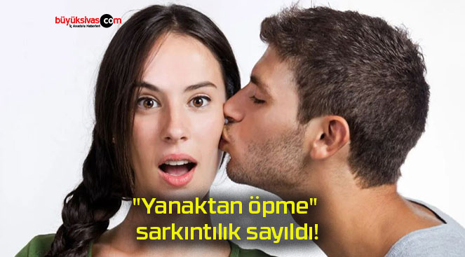 “Yanaktan öpme” sarkıntılık sayıldı!