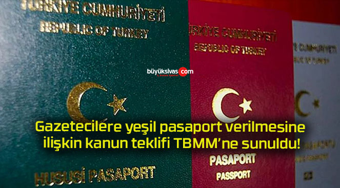 Gazetecilere yeşil pasaport verilmesine ilişkin kanun teklifi TBMM’ne sunuldu!