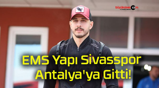 EMS Yapı Sivasspor Antalya’ya Gitti!