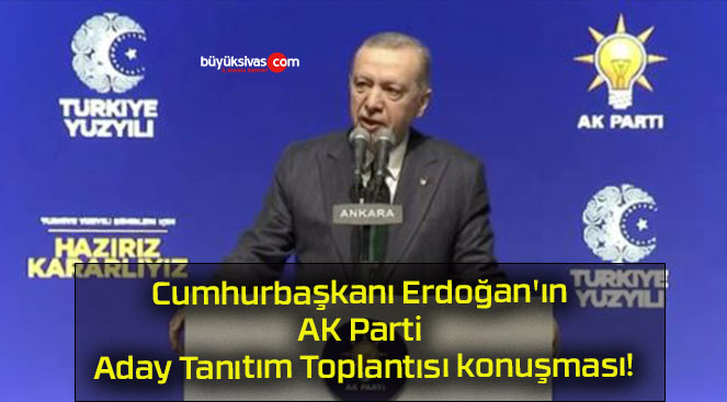 Cumhurbaşkanı Erdoğan’ın AK Parti Aday Tanıtım Toplantısı konuşması!