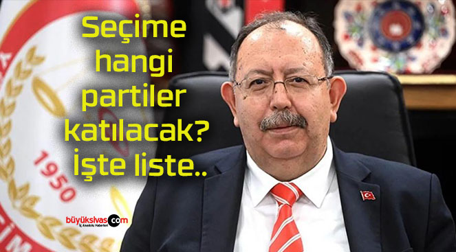 Seçime hangi partiler katılacak? İşte liste..