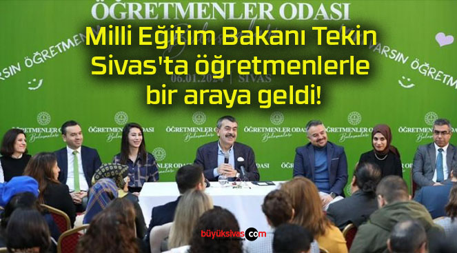 Milli Eğitim Bakanı Tekin Sivas’ta öğretmenlerle bir araya geldi!
