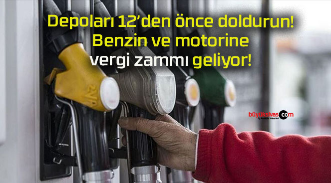 Depoları 12’den önce doldurun! Benzin ve motorine vergi zammı geliyor!