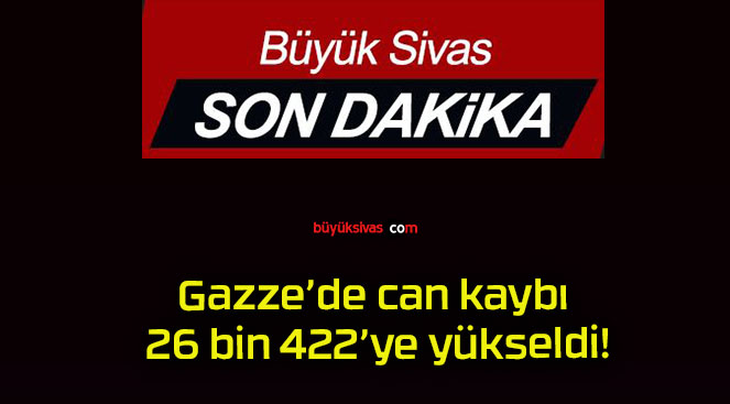 Gazze’de can kaybı 26 bin 422’ye yükseldi!