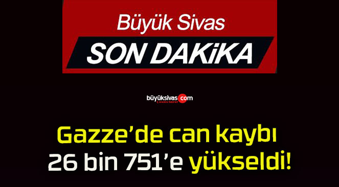 Gazze’de can kaybı 26 bin 751’e yükseldi!