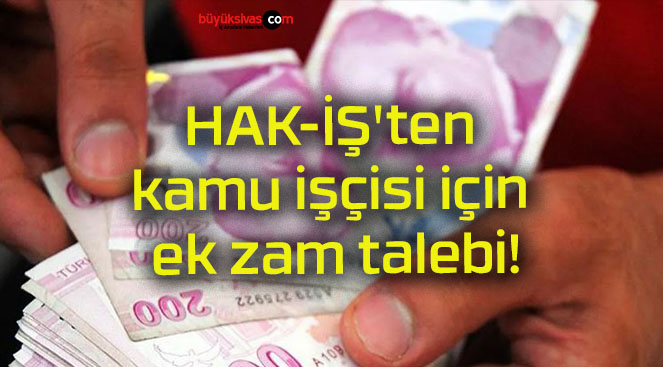 HAK-İŞ’ten kamu işçisi için ek zam talebi!