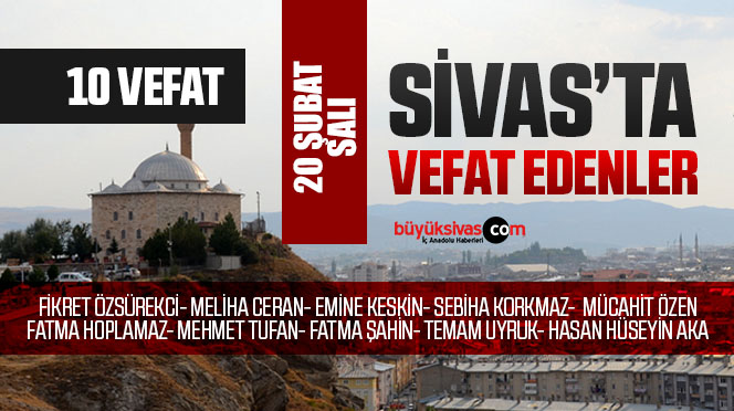 Sivas Aramızdan Ayrılanlar – Sivas’ta Ölenler – 20 Şubat 2024
