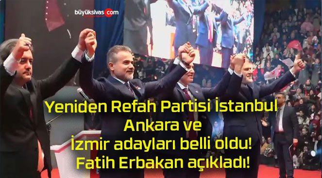 Yeniden Refah Partisi İstanbul Ankara ve İzmir adayları belli oldu! Fatih Erbakan açıkladı!