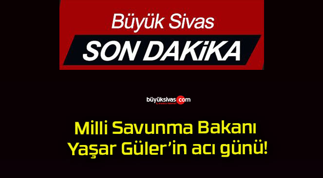 Milli Savunma Bakanı Yaşar Güler’in acı günü!