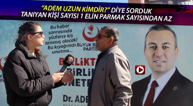 BBP Sivas Belediye Başkan Adayı “Adem Uzun Kimdir?” Diye Sorduk! Kimse Tanımıyor!