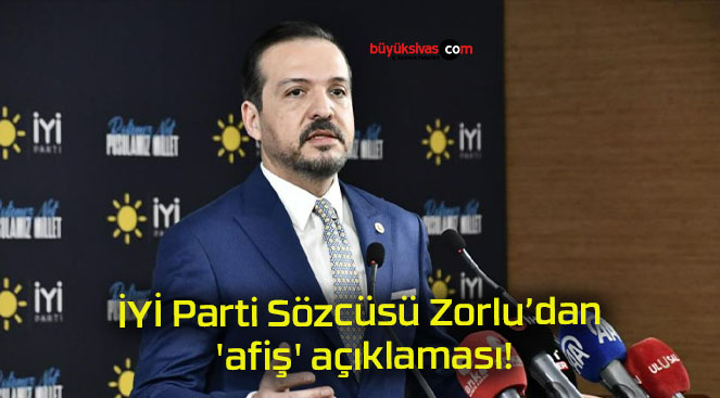 İYİ Parti Sözcüsü Zorlu’dan ‘afiş’ açıklaması!