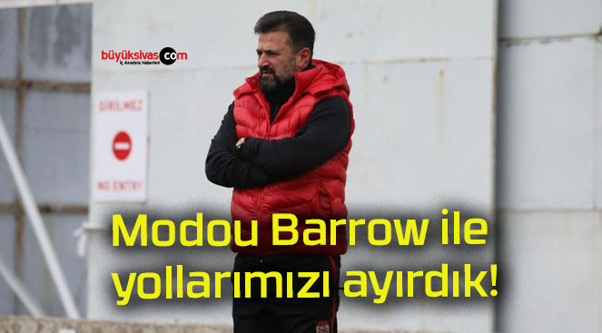 Modou Barrow ile yollarımızı ayırdık!