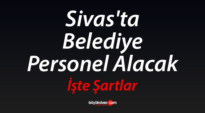 Sivas’ta Belediye Memur Alacak