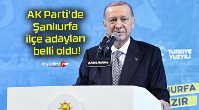 AK Parti’de Şanlıurfa ilçe adayları belli oldu!