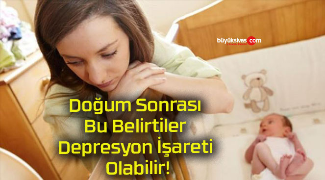 Doğum Sonrası Bu Belirtiler Depresyon İşareti Olabilir!