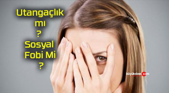 Utangaçlık mı ? Sosyal Fobi Mi ?