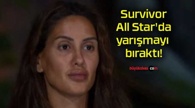 Survivor All Star’da yarışmayı bıraktı!