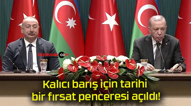 Kalıcı barış için tarihi bir fırsat penceresi açıldı!