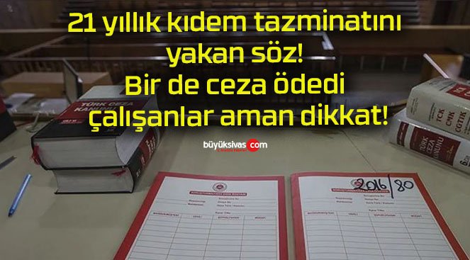 21 yıllık kıdem tazminatını yakan söz! Bir de ceza ödedi çalışanlar aman dikkat!