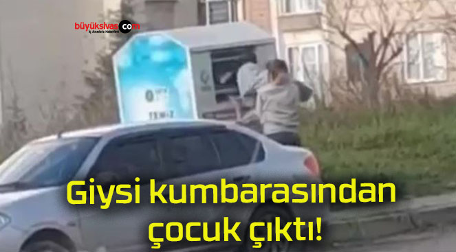 Giysi kumbarasından çocuk çıktı!