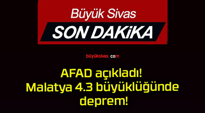 AFAD açıkladı! Malatya 4.3 büyüklüğünde deprem!