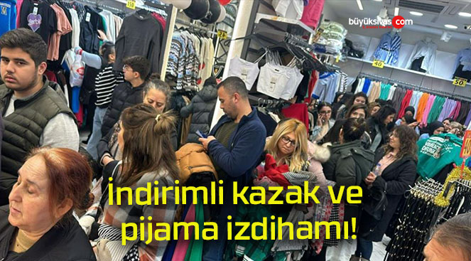 İndirimli kazak ve pijama izdihamı!