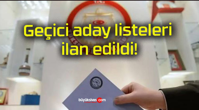 Geçici aday listeleri ilan edildi!
