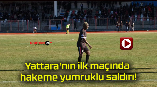 Yattara’nın ilk maçında hakeme yumruklu saldırı!