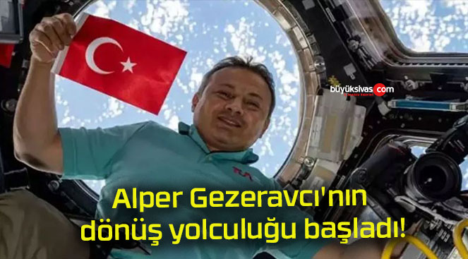 Alper Gezeravcı’nın dönüş yolculuğu başladı!