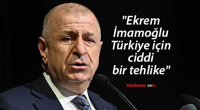 Ümit Özdağ: “Ekrem İmamoğlu Türkiye için ciddi bir tehlike”