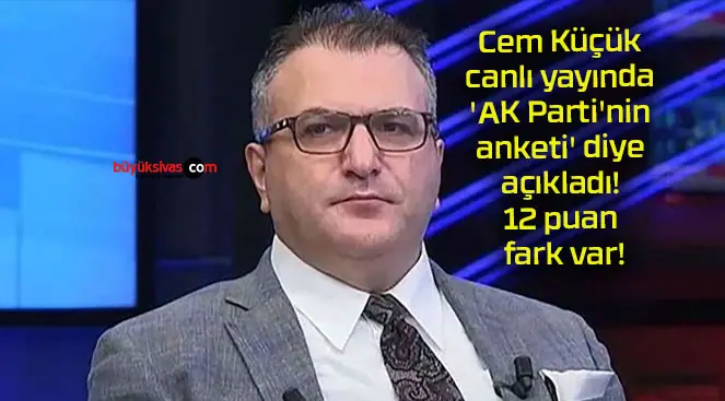 Cem Küçük canlı yayında ‘AK Parti’nin anketi’ diye açıkladı! 12 puan fark var!